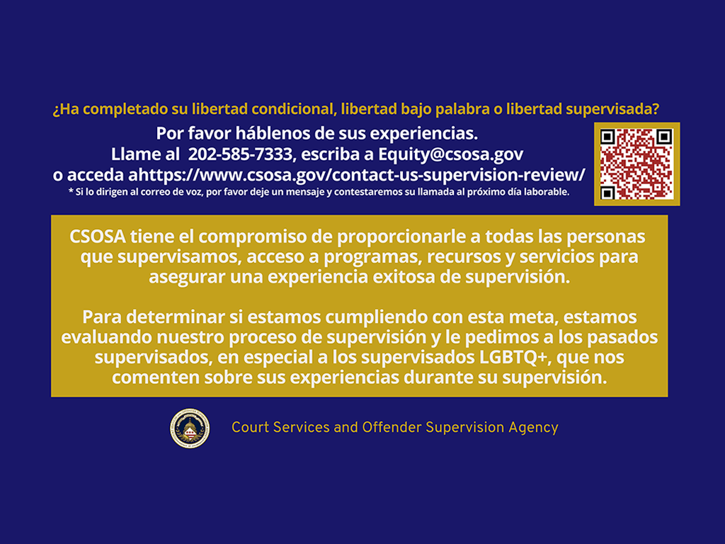 ¿Ha completado su libertad condicional, libertad bajo palabra o libertad supervisada? Por favor háblenos de sus experiencias. Llame al 202-585-7333, es criba a Equity@csosa.gov; https://www.csosa.gov/contact-us-supervision-review/